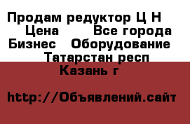 Продам редуктор Ц2Н-500 › Цена ­ 1 - Все города Бизнес » Оборудование   . Татарстан респ.,Казань г.